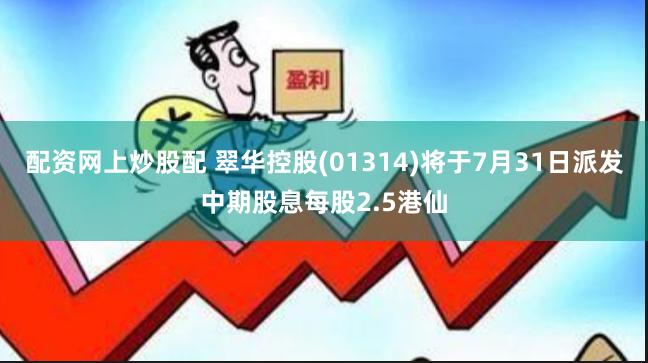 配资网上炒股配 翠华控股(01314)将于7月31日派发中期股息每股2.5港仙