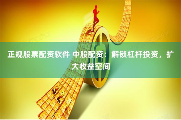 正规股票配资软件 中股配资：解锁杠杆投资，扩大收益空间